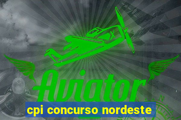 cpi concurso nordeste